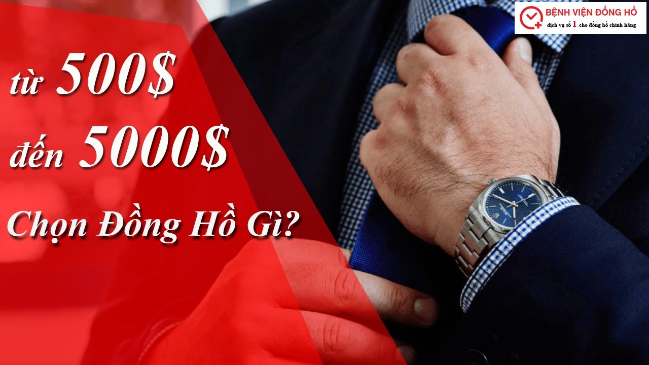 Tư vấn CHỌN ĐỒNG HỒ từ 500$ đến 5000$ bởi Trường Omega