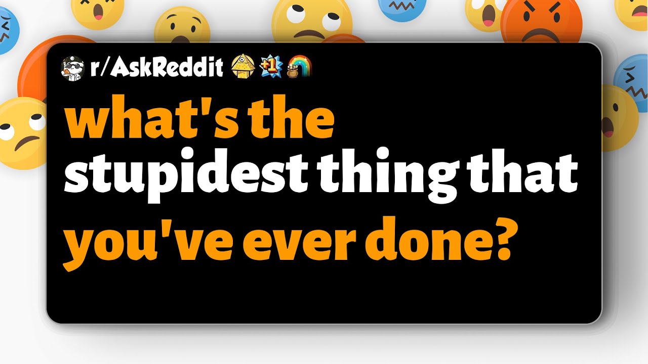 r/AskReddit | what's the stupidest thing that you've ever done?