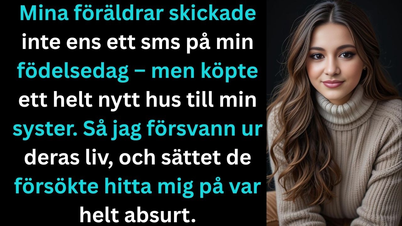 Mina föräldrar sms:ade inte ens på min födelsedag men köpte ett hus till min syster. Så jag försvann