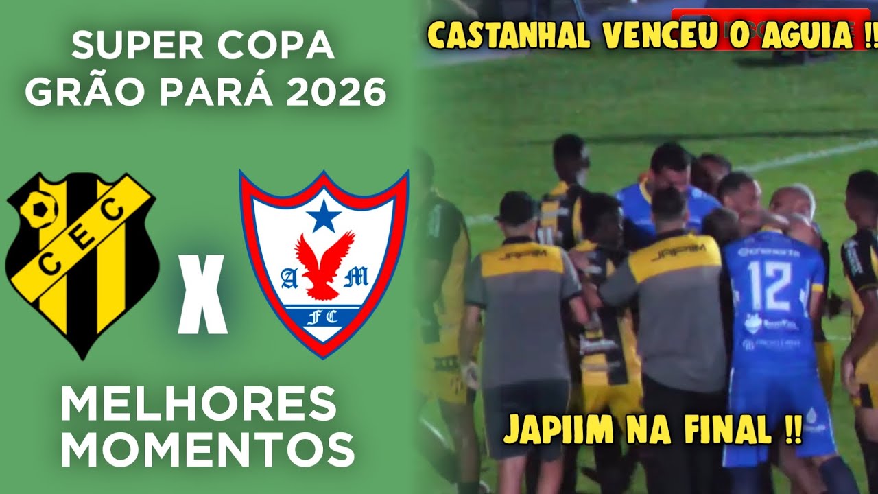 Castanhal x Aguia de Maraba - Semi Final - Super Copa Grão Pará 2026 - Melhores Momentos