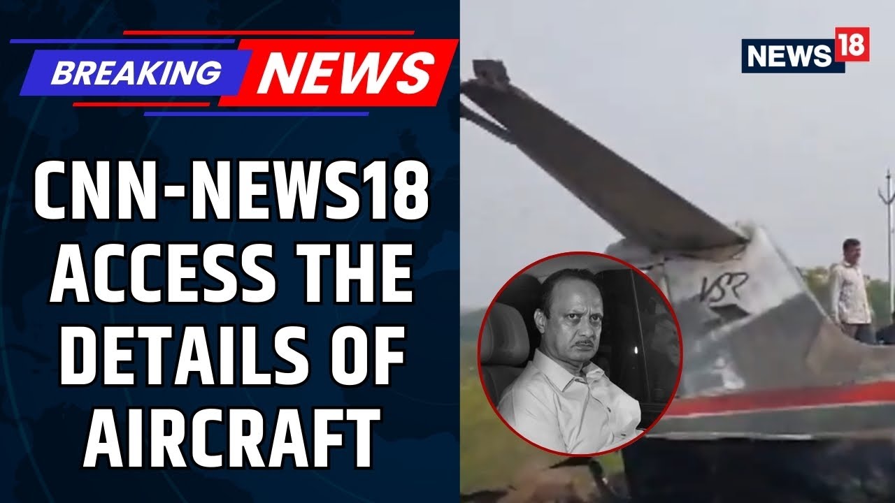 CNN News18 Accesses Aircraft Details As Reports Claim Ajit Pawar Dies In Baramati Crash | News18