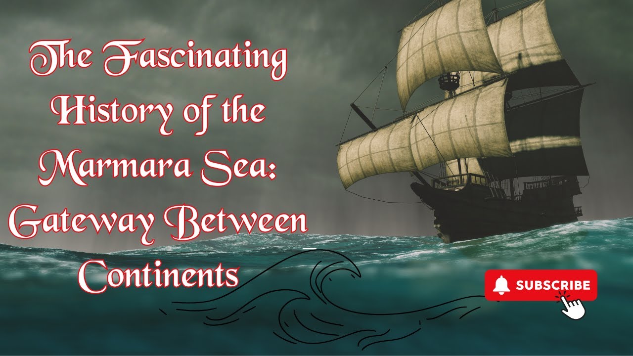 Sea of marmara: The fascinating history of the marmara sea gateway between continents