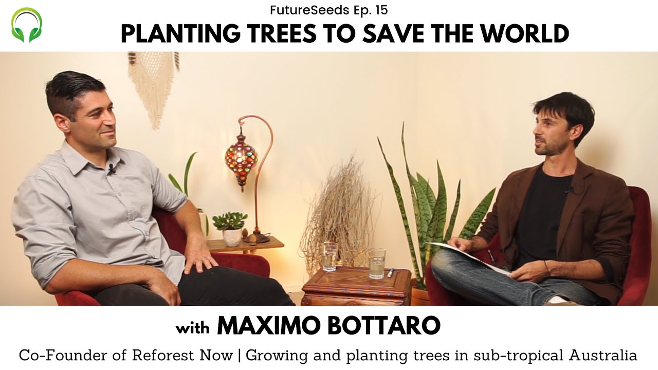 Planting trees to save the world, with Maximo Bottaro - Reforest Now | FutureSeeds EP 15