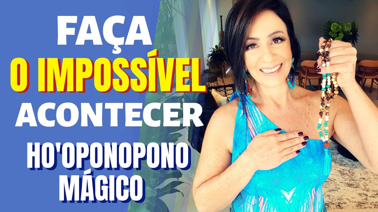 FAÇA O IMPOSSÍVEL ACONTECER - HO'OPONOPONO MÁGICO
