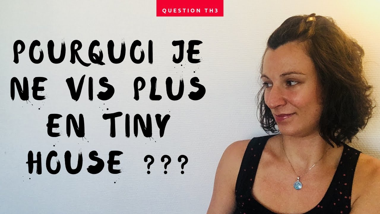 QTH3 : Pourquoi je ne vis plus en Tiny House ?