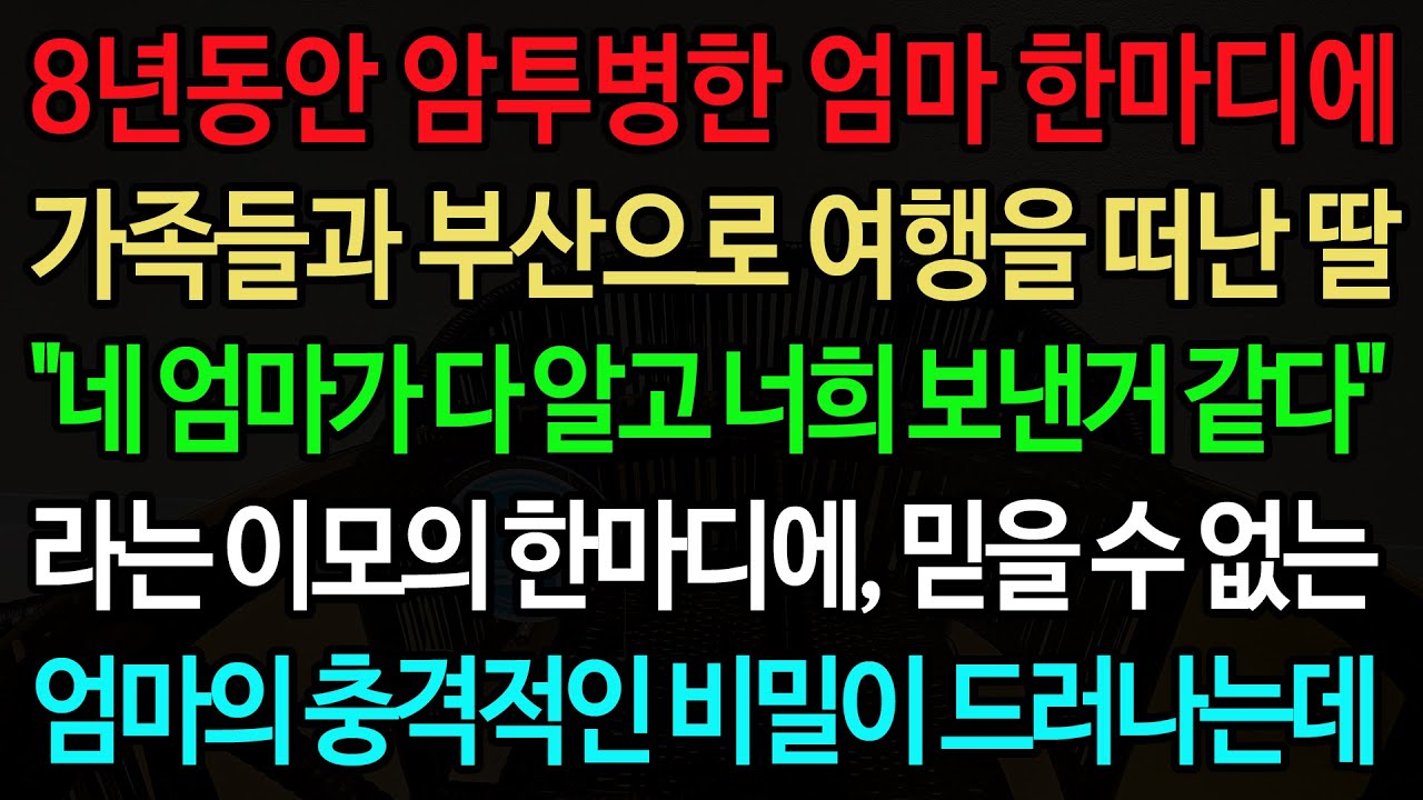 실화사연-8년동안 암투병한 엄마 한마디에 가족들과 부산으로 여행을 떠난 딸 