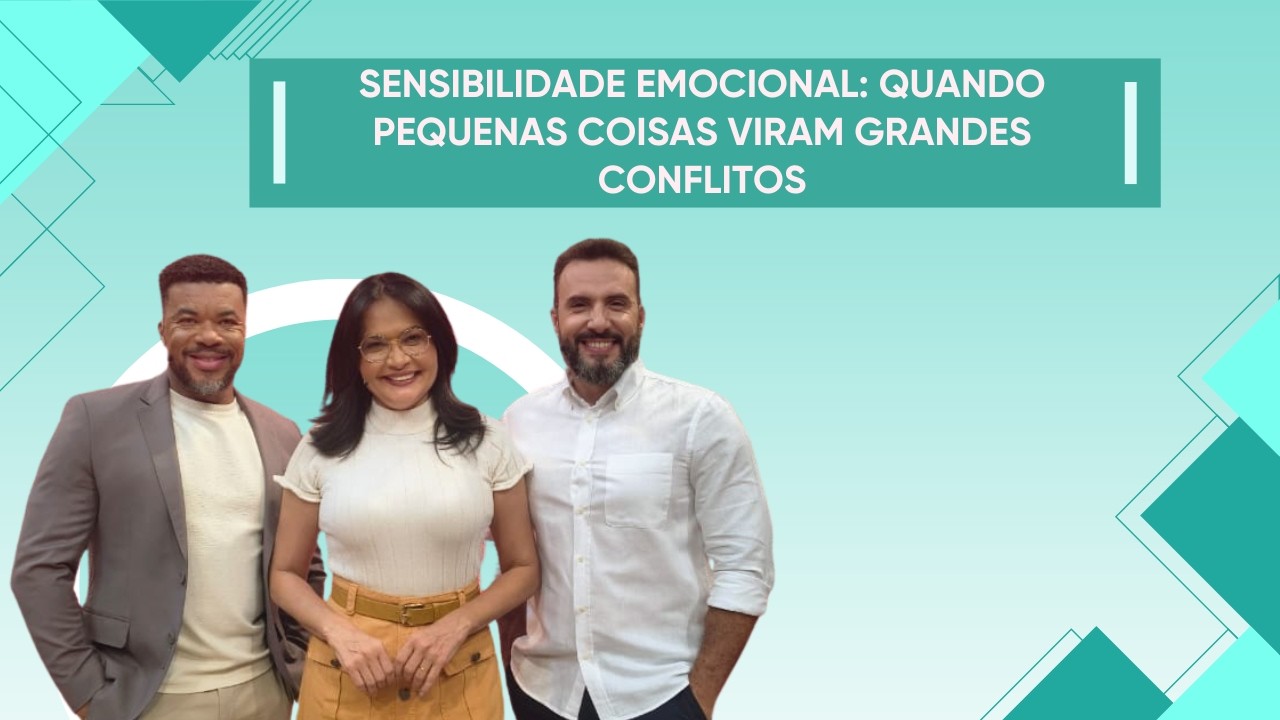 06.04.2026 | SENSIBILIDADE EMOCIONAL: QUANDO PEQUENAS COISAS VIRAM GRANDES CONFLITOS | ENTRE FAM&Iacute;LIA