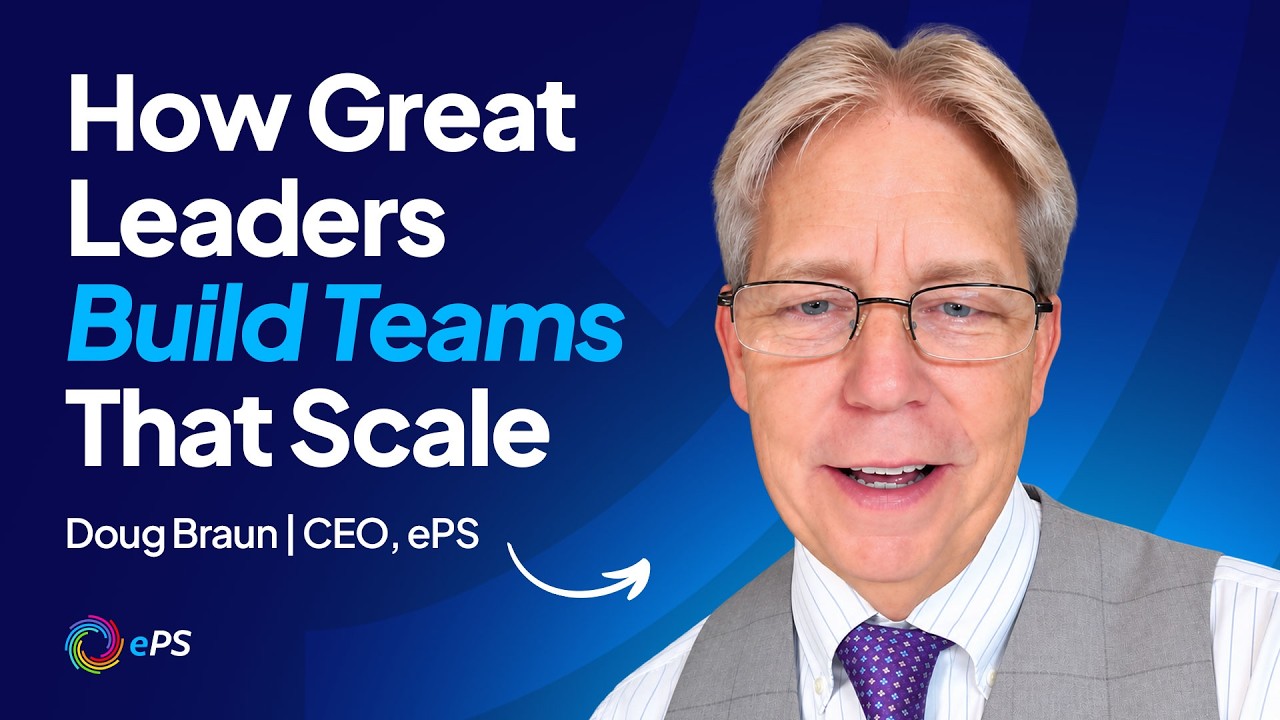 How Great Leaders Build Teams That Scale | Doug Braun, ePS CEO