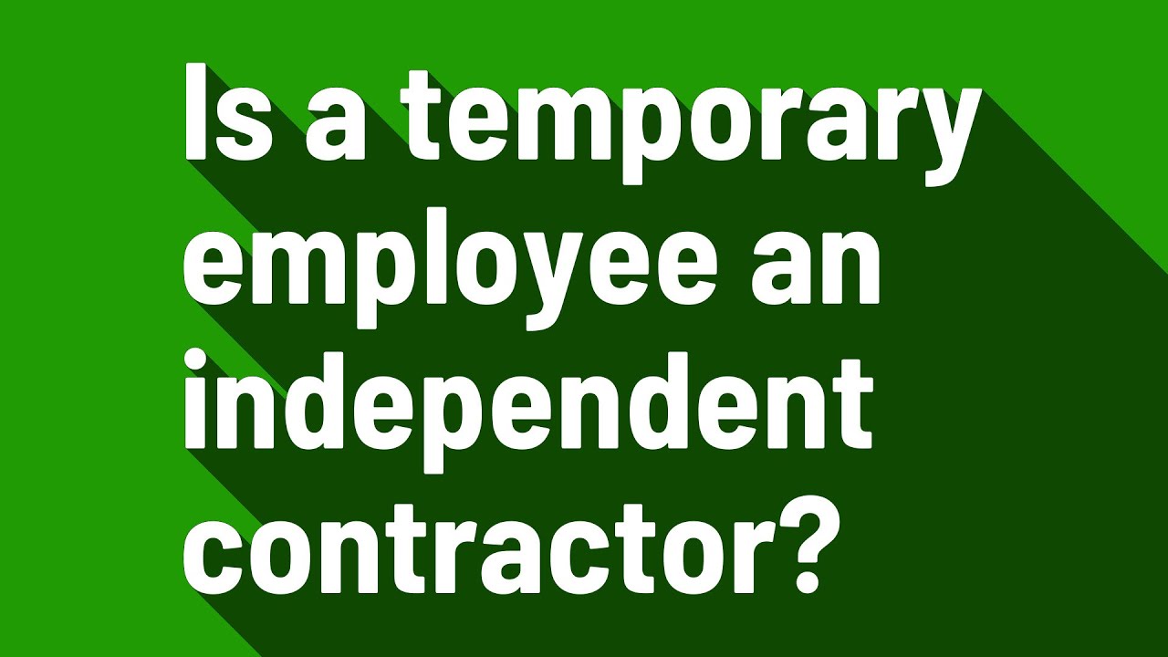Is a temporary employee an independent contractor?