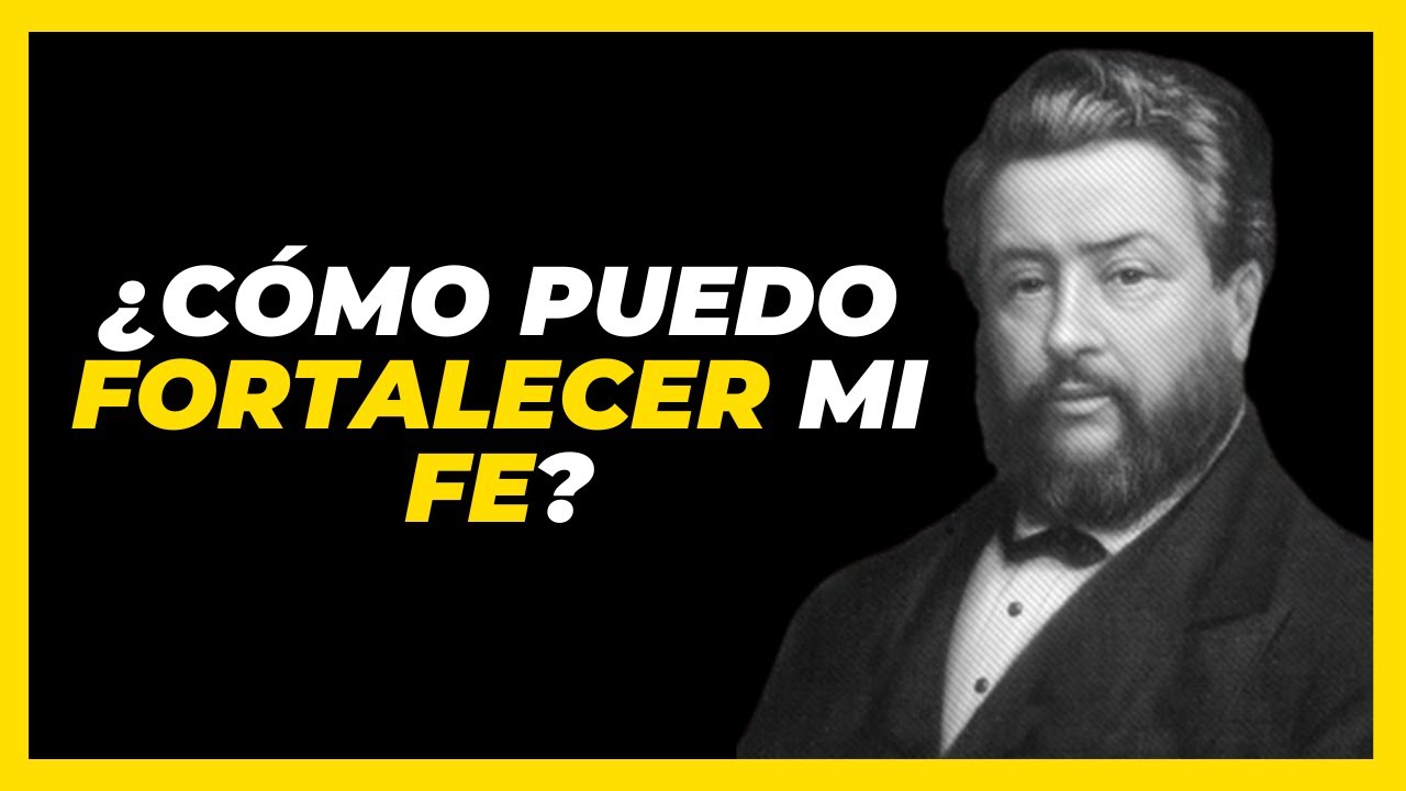 ¿Cómo puedo fortalecer mi fe? - Respuesta de Charles Spurgeon
