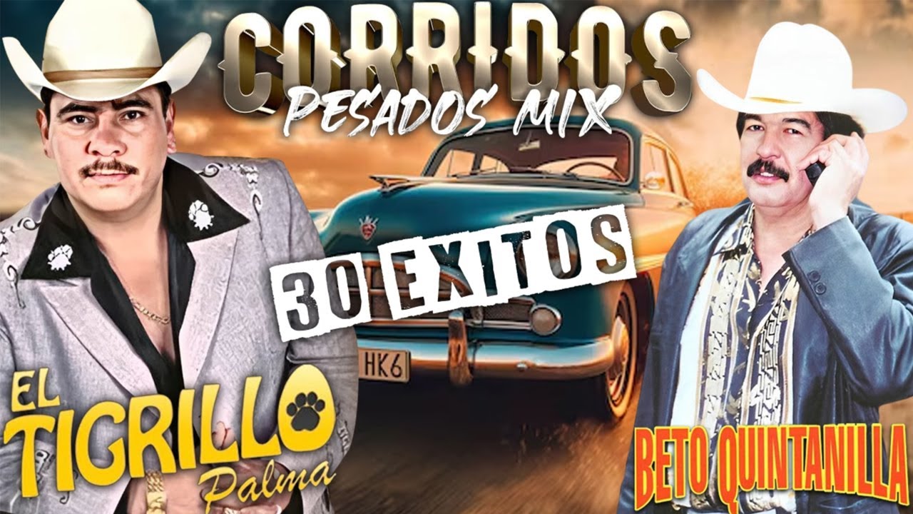 Beto Quintanilla y El Tigrillo Palma ( 30 Exitos ) - Corridos Pesados Mix