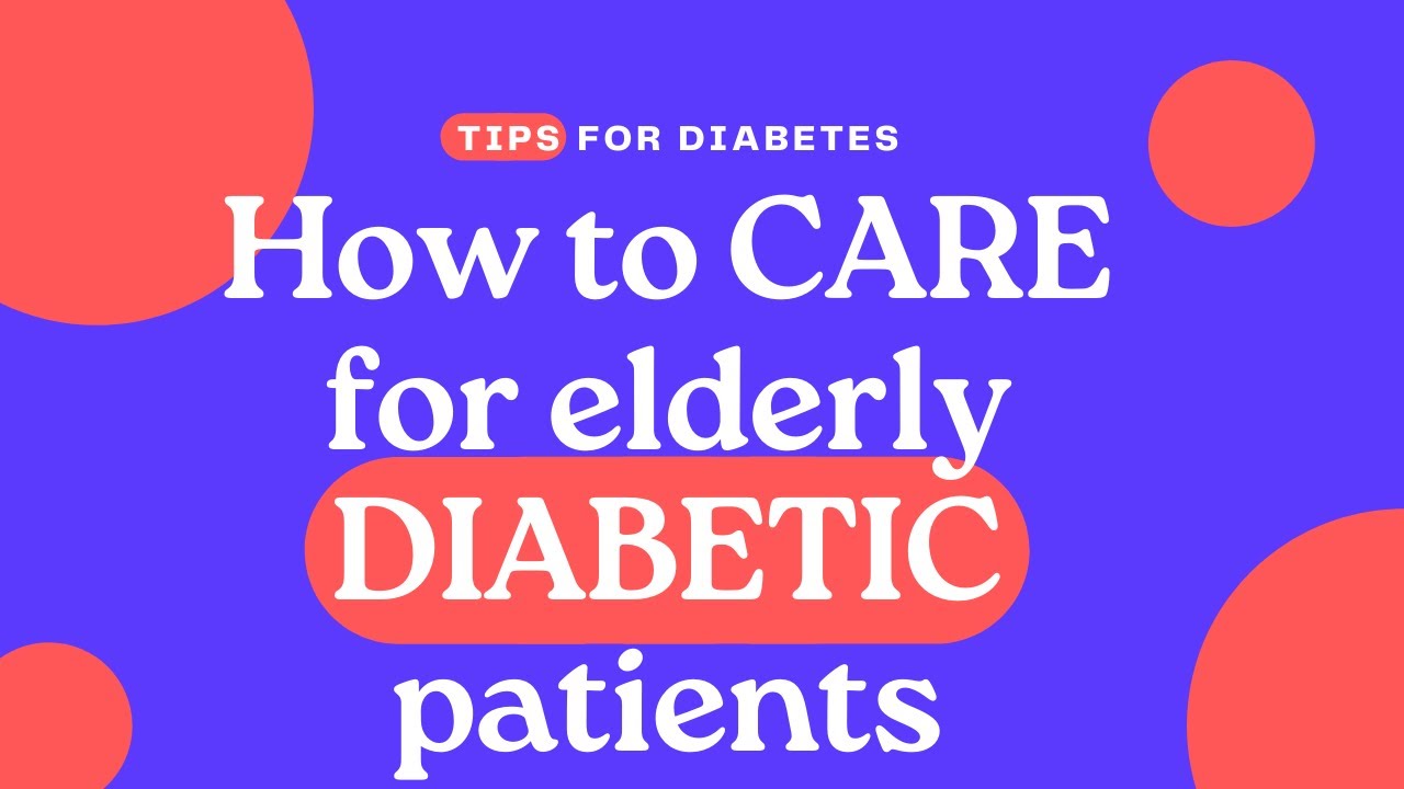 HOW TO CARE FOR ELDERLY DIABETIC PATIENTS
