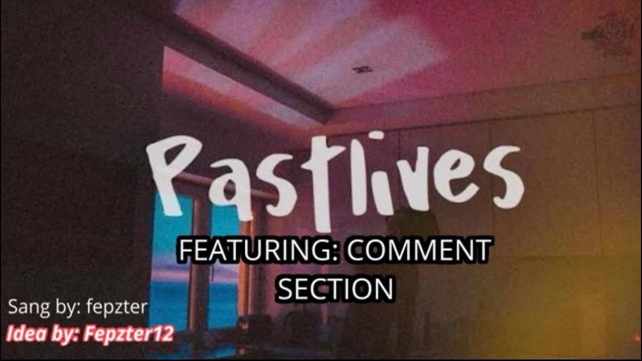 PAST LIVES... (Comments Section SING)
