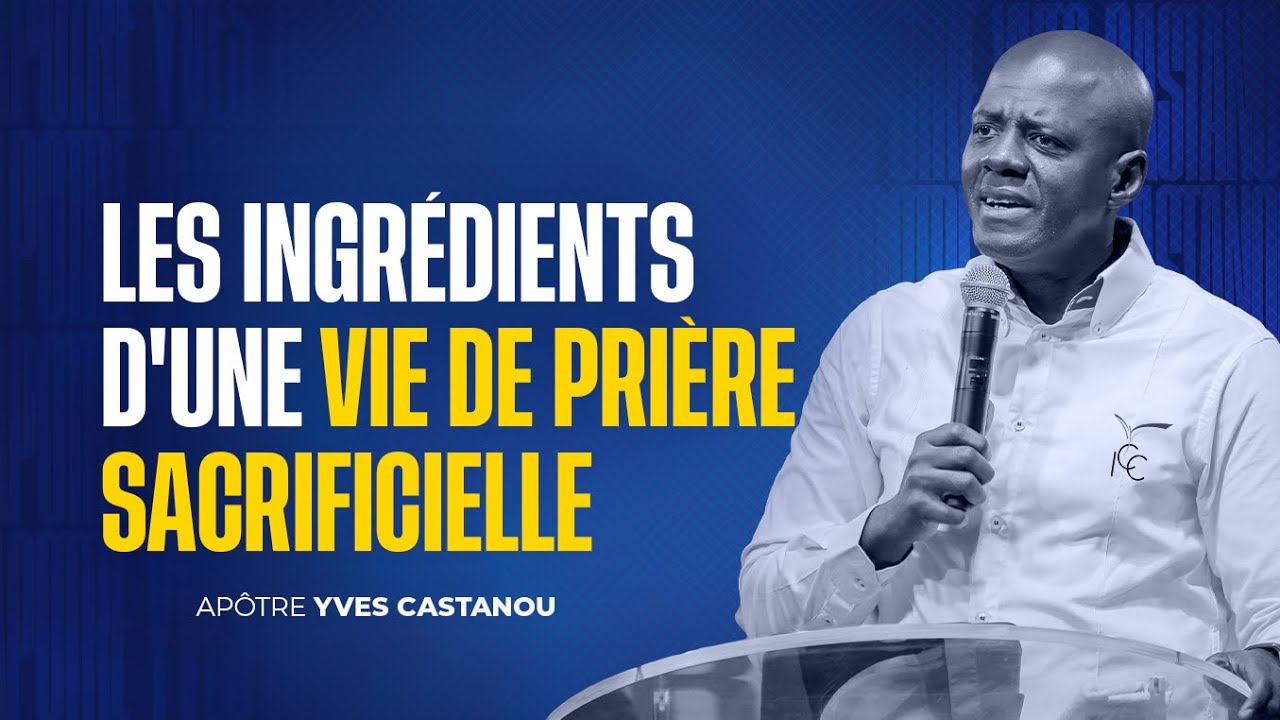 LES INGRÉDIENTS D'UNE VIE DE PRIÈRE SACRIFICIELLE | Apôtre Yves CASTANOU