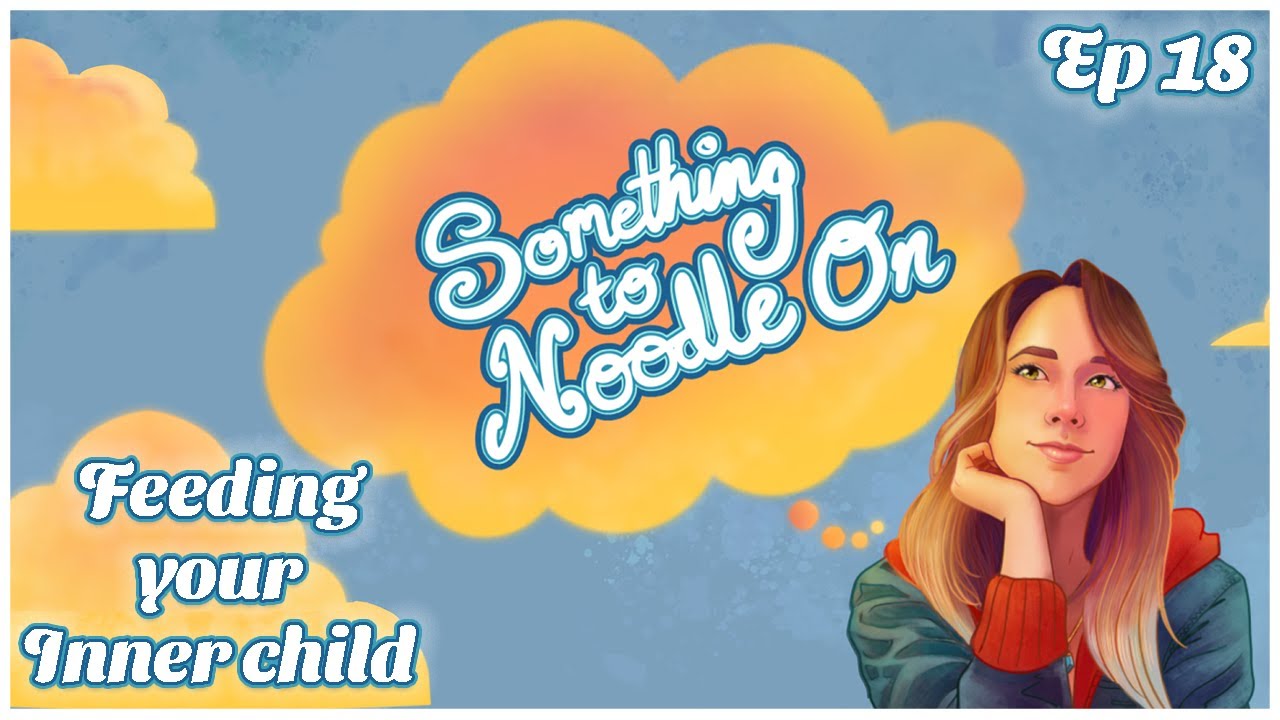 Feeding Your Inner Child | Something to Noodle On Ep 18