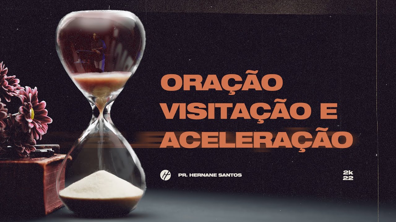 ORAÇÃO, VISITAÇÃO E ACELERAÇÃO - Pr. Hernane Santos
