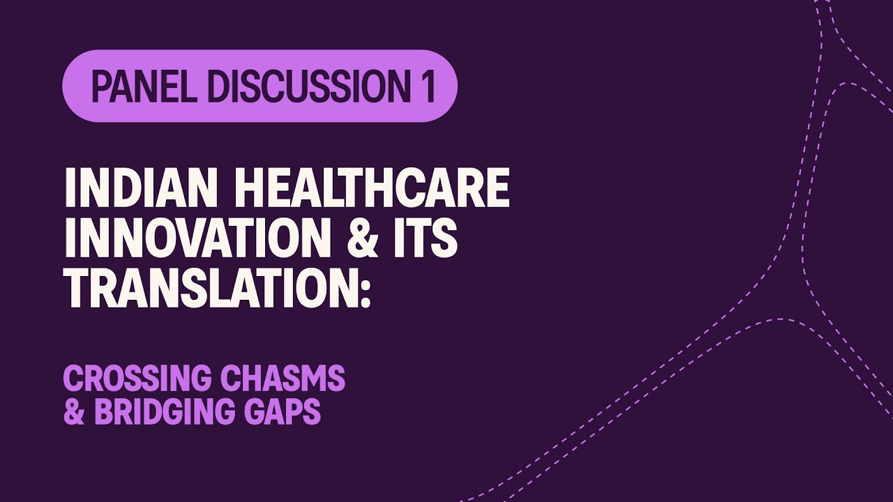 Panel Discussion 1: Indian Healthcare Innovation & Its Translation: Crossing Chasms & Bridging Gaps