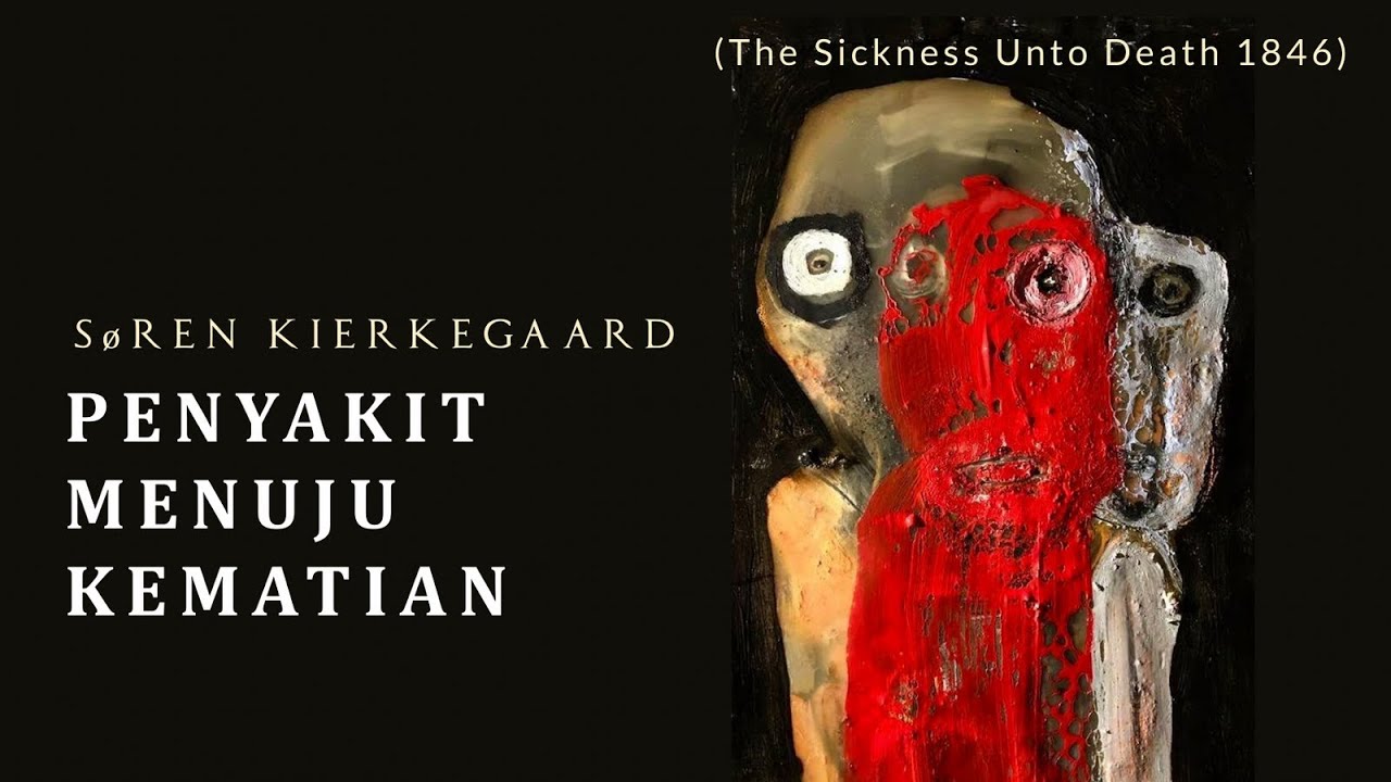 THE SICKNESS UNTO DEATH - Kierkegaard -Tragedi Manusia: Hidup & Mati Tanpa Pernah Tahu Siapa Dirinya