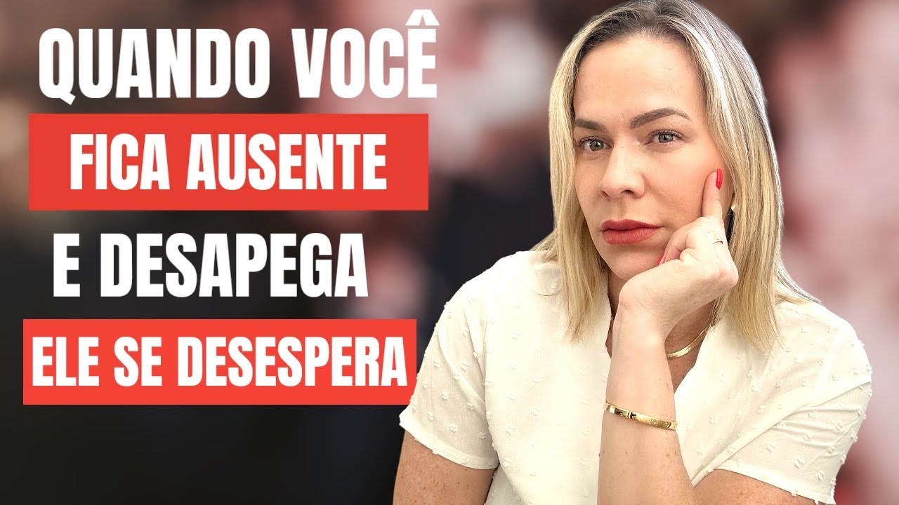 QUANDO VOCÊ FICA AUSENTE E DESAPEGA ELE SE DESESPERA