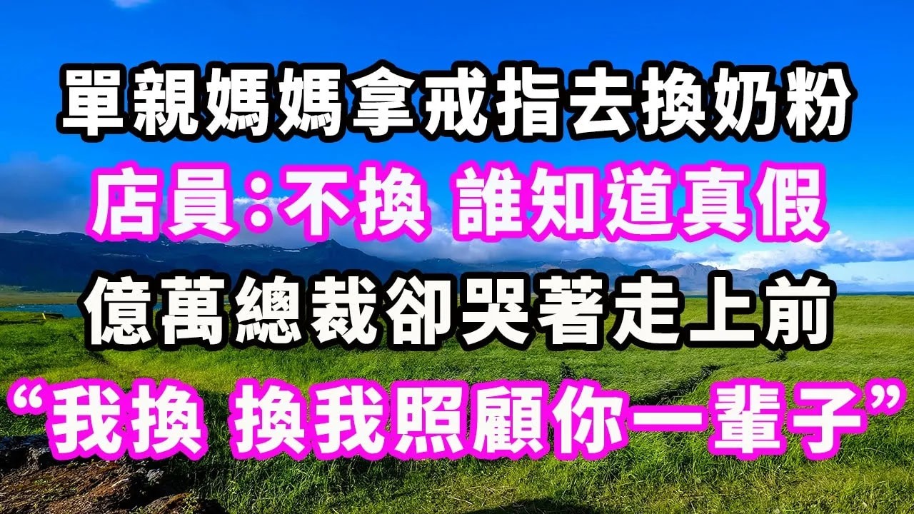 單親媽媽拿戒指去換奶粉，店員：不換，誰知道真假。億萬總裁卻哭著走上前：“我換，換我照顧你一輩子！”#爽文#大女主#現實情感#家庭