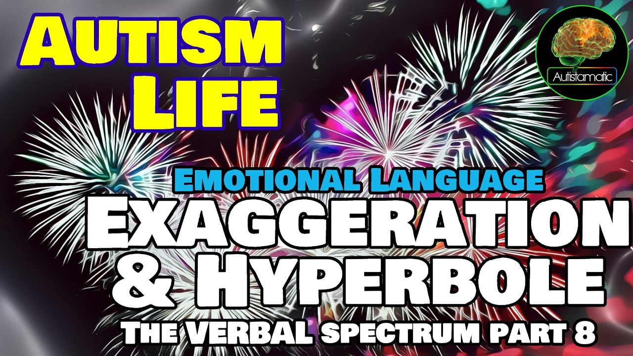 Autism Life: Exaggeration & Hyperbole (The Verbal Spectrum Part 8)