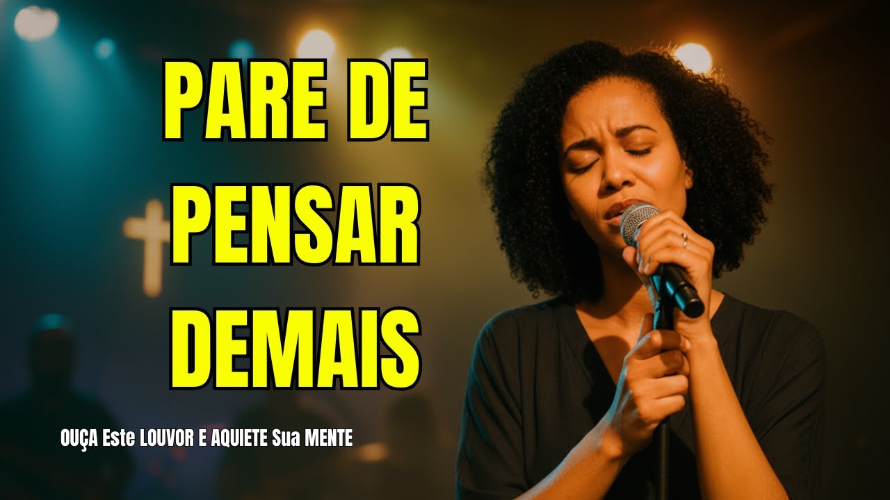 PARE DE PENSAR DEMAIS — Deus Já Está no Controle | Louvor