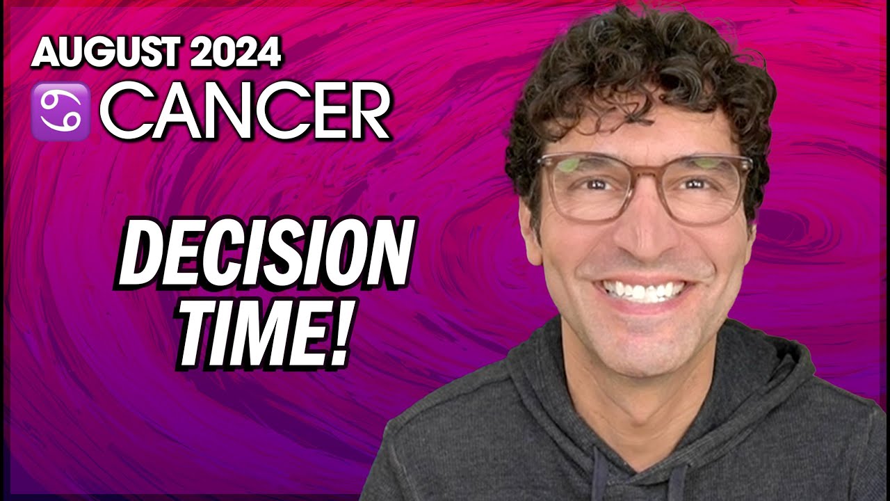 Cancer August 2024: Decision Time!