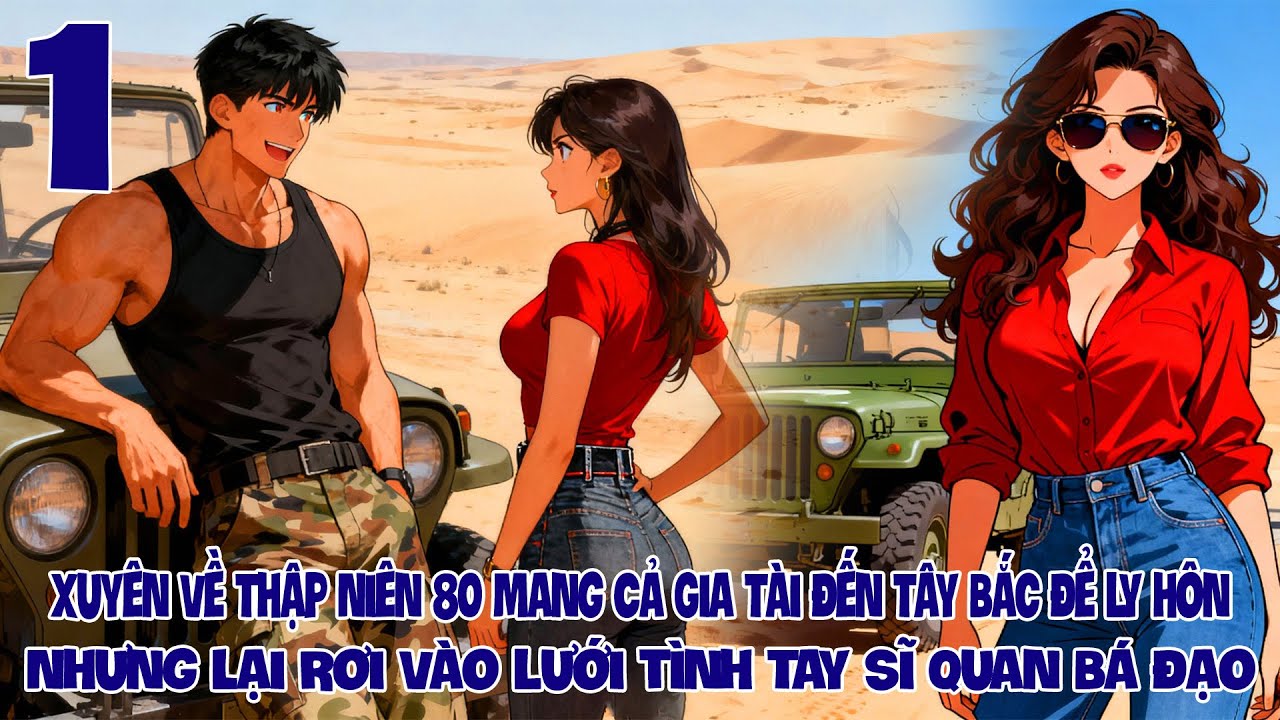 Xuyên Về Thập Niên80 Mang Cả Gia Đến Tây Bắc Ly Hôn Nhưng Lại Rơi Vào Lưới Tình Tay Sĩ Quan Bá Đạo 1