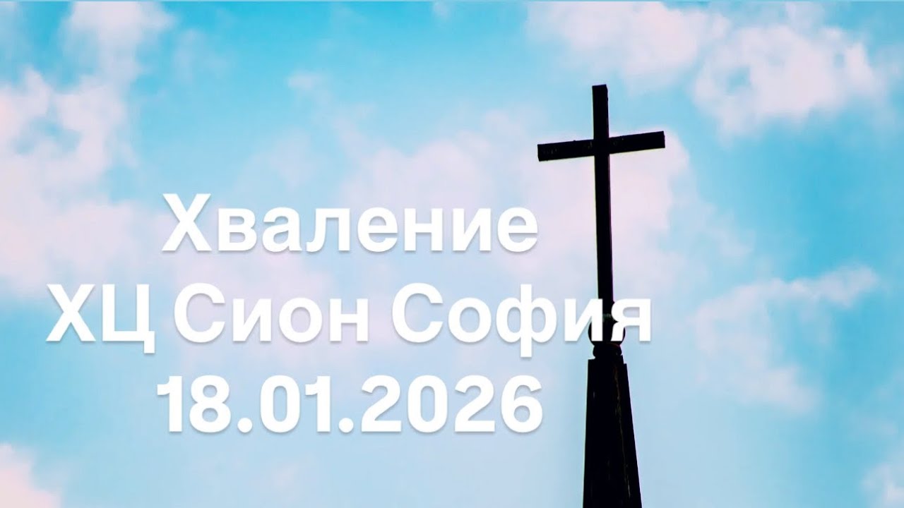 Хваление | ХЦ Сион София | 18.01.2026