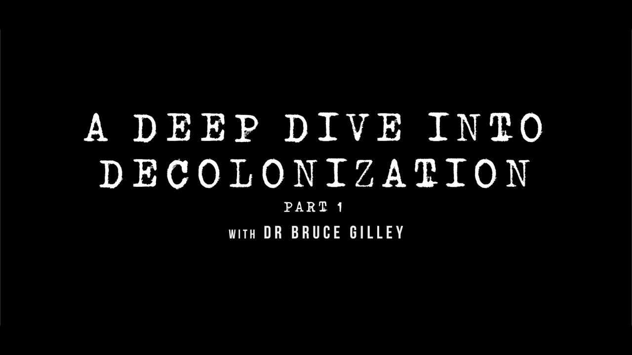 Decolonize Explained: A Deep Dive Into Decolonization - Part 1 | Dr. Bruce Gilley