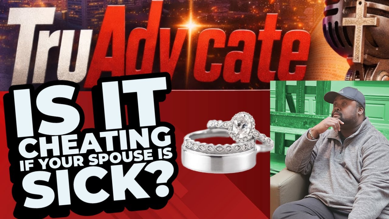 Is It CHEATING If Your Spouse is Sick? - TruAdvicate Podcast, Ep. 19
