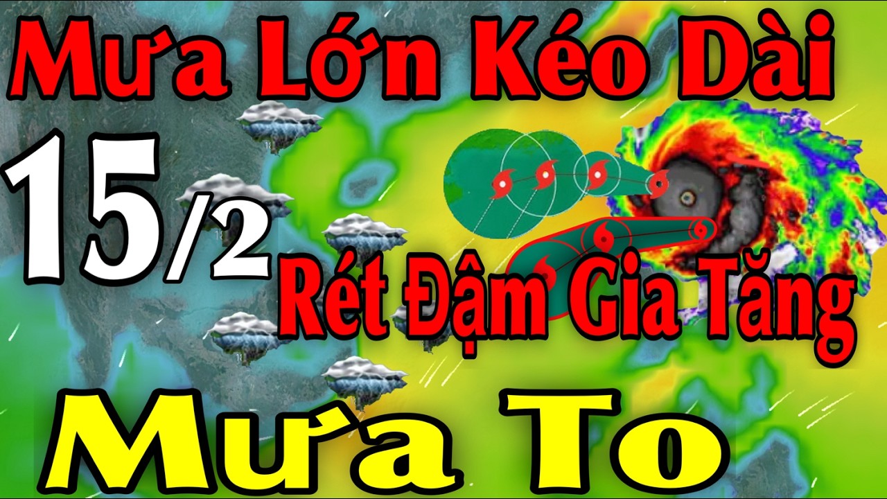 Mưa Lớn Kéo Dài Rét Đậm GiaTăng Mưa To | Dự báo thời tiết ngày 15/2 | thời tiết 15 ngày Tới