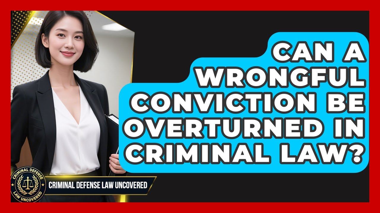 Can A Wrongful Conviction Be Overturned In Criminal Law? - Criminal Defense Law Uncovered