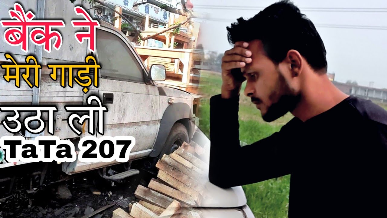 बैंक ने मेरी गाड़ी उठा ली || tata 207 Banarasi ladka