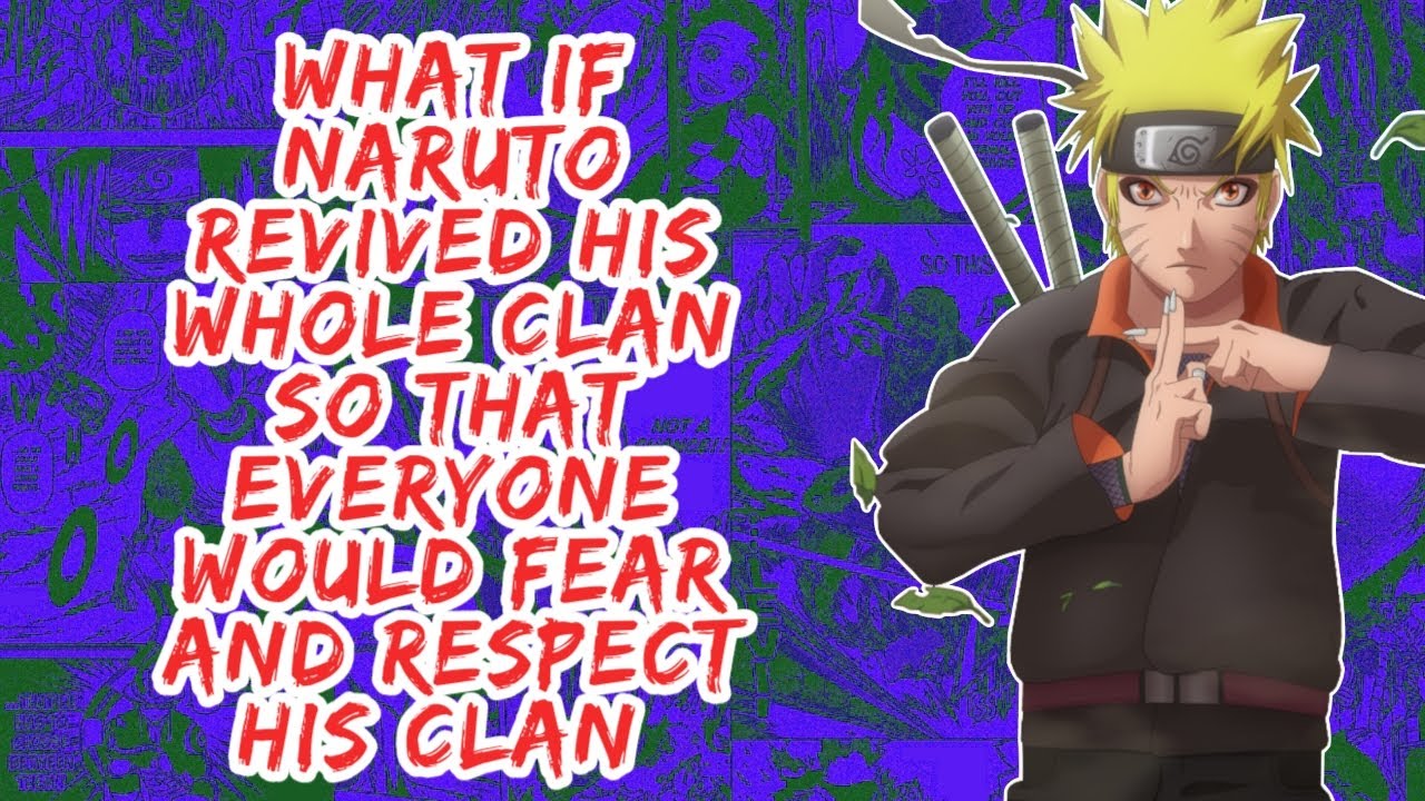 What if Naruto Revived His Whole Clan So That Everyone Would Fear And Respect His Clan