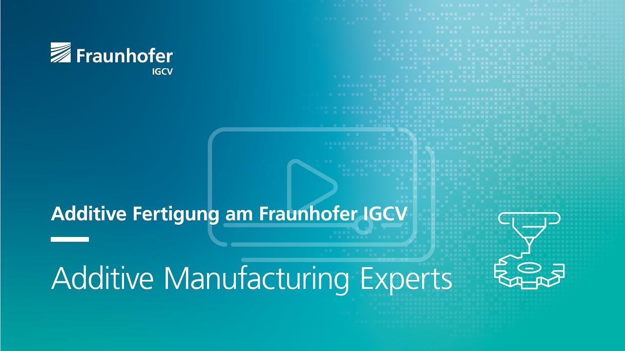 Additive Fertigung am Fraunhofer IGCV: additive manufacturing experts