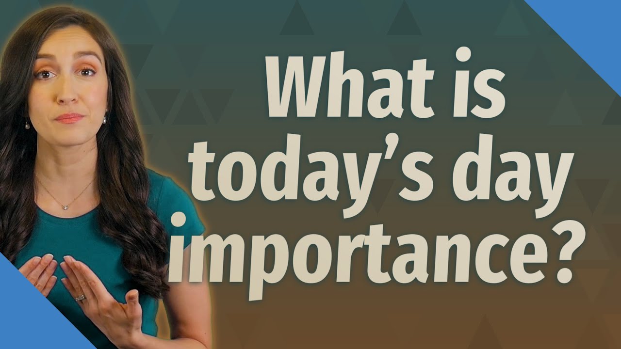 What is today's day importance?