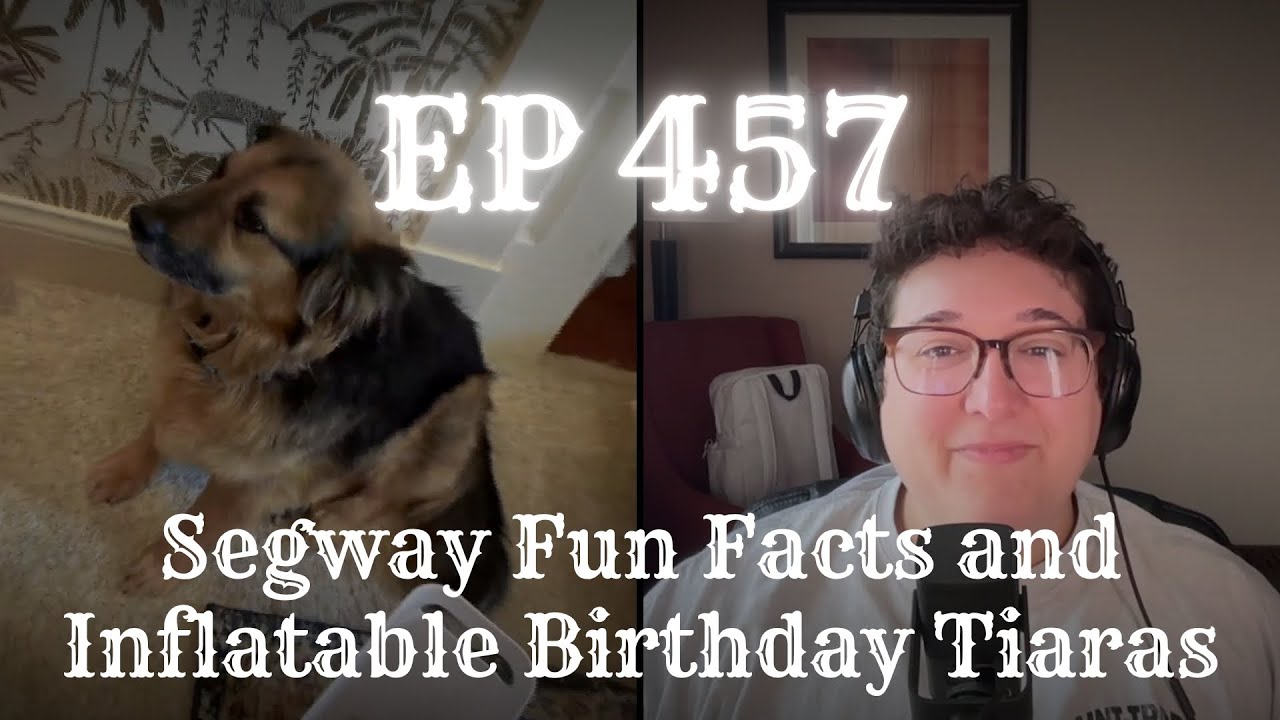 EP 457: Segway Fun Facts and Inflatable Birthday Tiaras