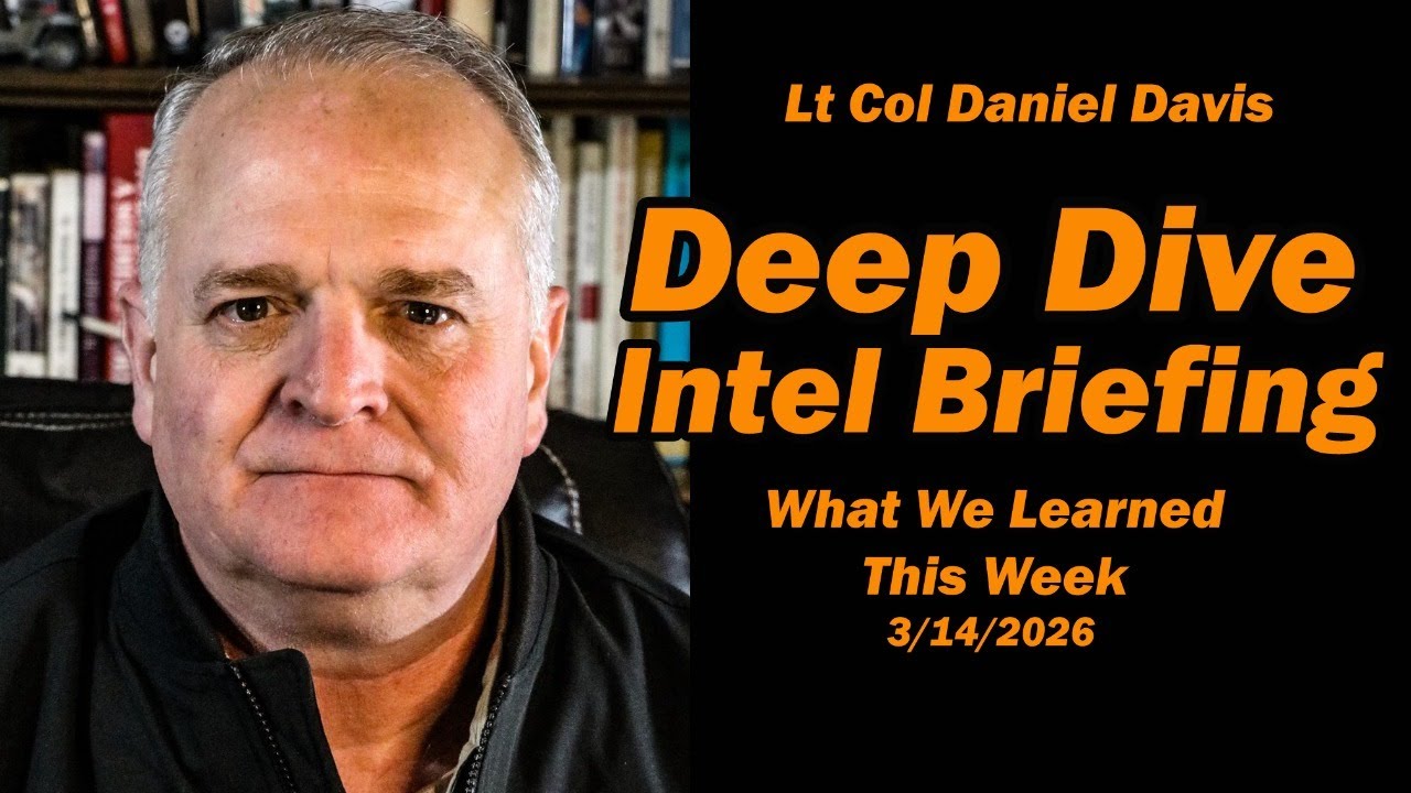 Deep Dive Intel Briefing: What We Learned This Week 3/14/26  Lt Col Daniel Davis