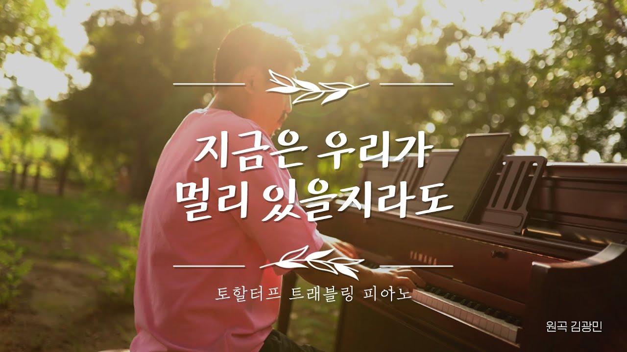 김광민 - 지금은 우리가 멀리 있을지라도｜피아노 연주곡｜토할터프 트래블링피아노