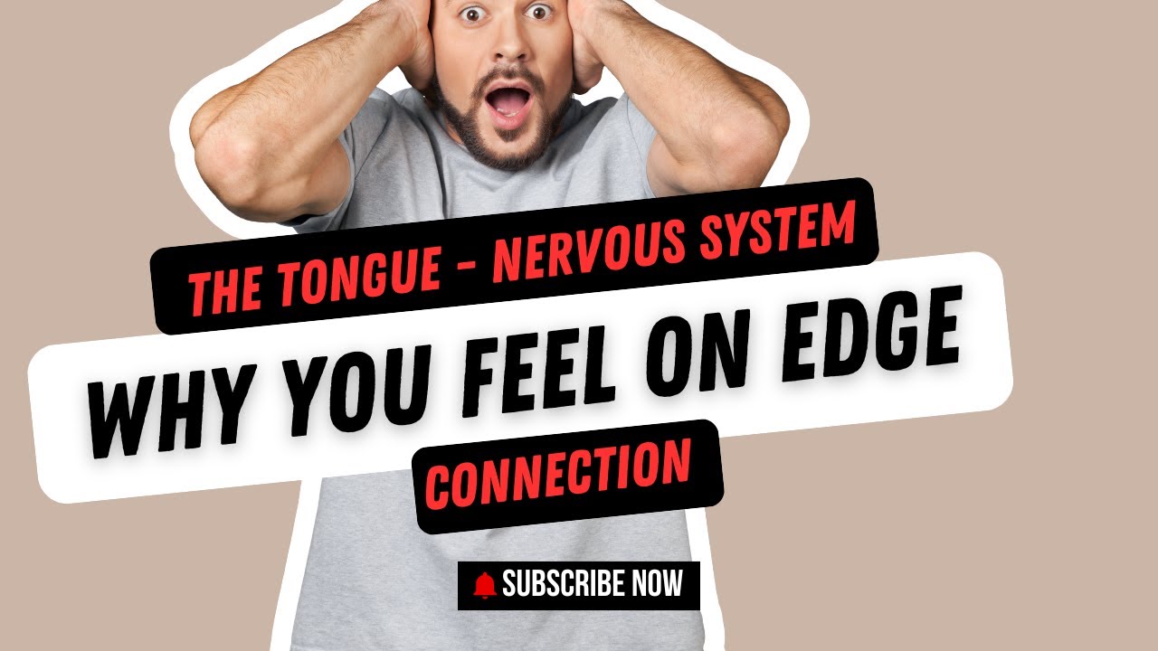 The Tongue - Nervous System Connection:  Why You Feel On Edge