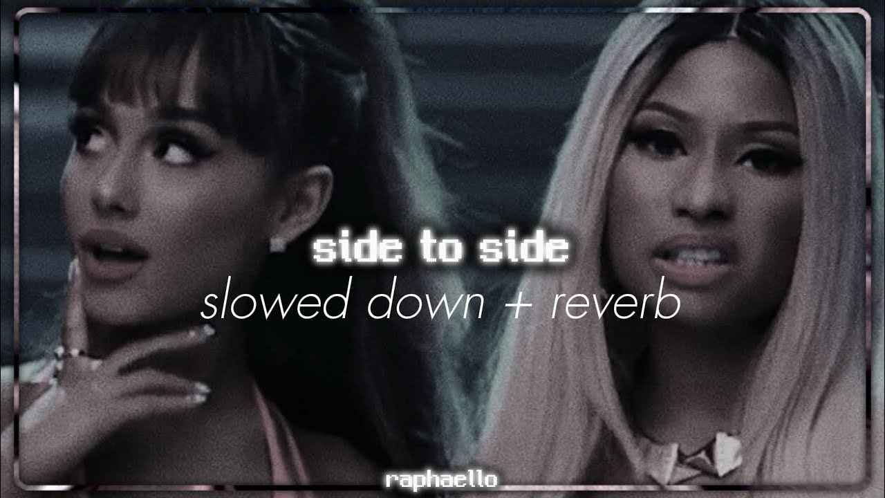 side to side - ariana grande ft. nicki minaj (slowed down + reverb)