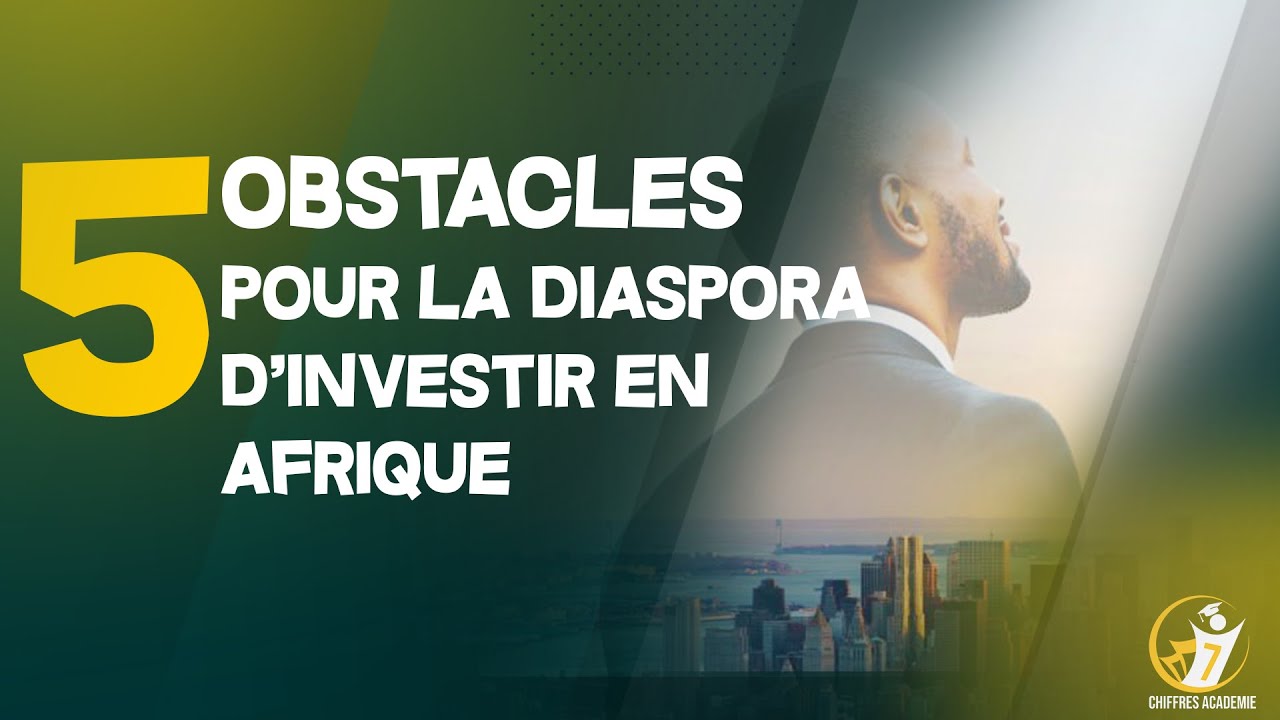 5 RAISONS POUR LESQUELLES LA DIASPORA À PEUR D'INVESTIR PAS EN AFRIQUE