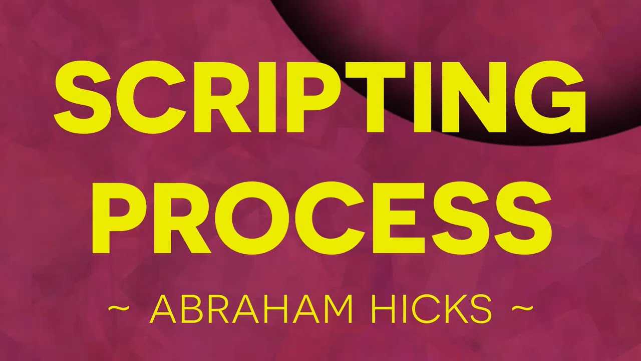 Scripting Process from Ask And It Is Given. ~ Abraham Hicks