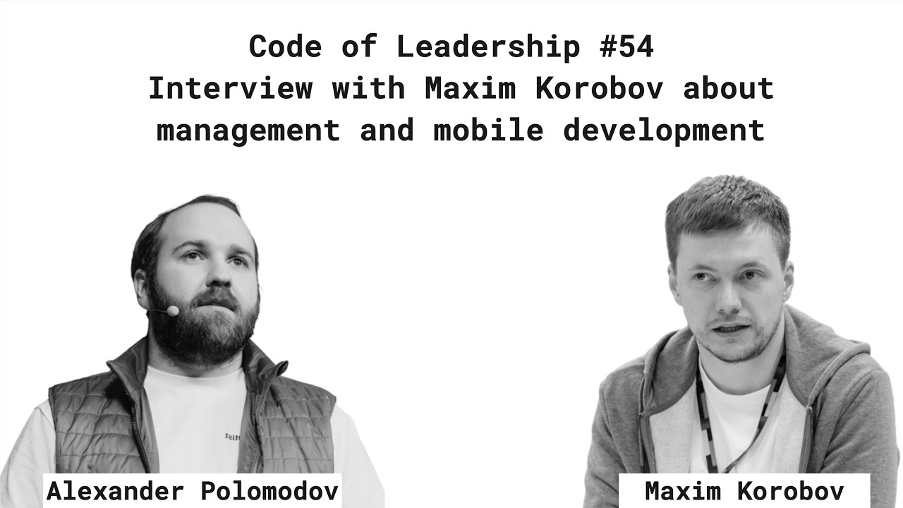 Code of Leadership #54 - Interview with Maxim Korobov about management and mobile development
