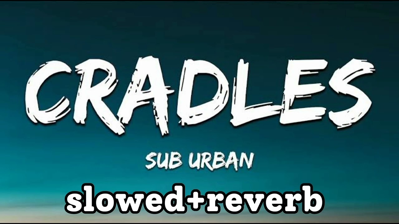 Cradles - Sub Urban  (slowed+reverb)