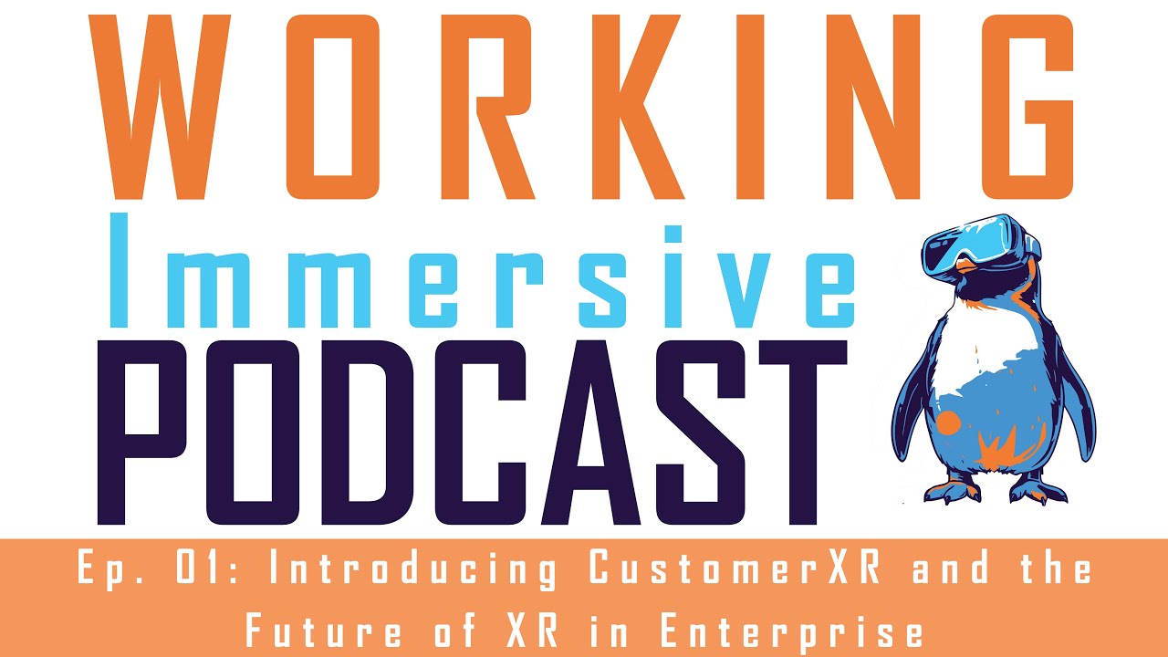 Working Immersive Podcast | Episode 01: Introducing CustomerXR and the Future of XR in Enterprise