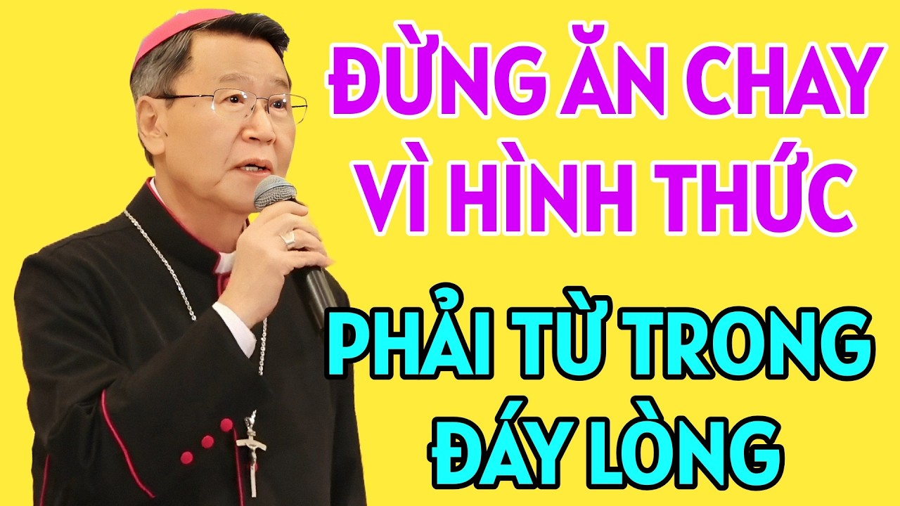 ĐỪNG ĂN CHAY VÌ HÌNH THỨC MÀ PHẢI XUẤT PHÁT TỪ ĐÁY LÒNG . ĐỨC CHA KHẢM GIẢNG MỚI NHẤT