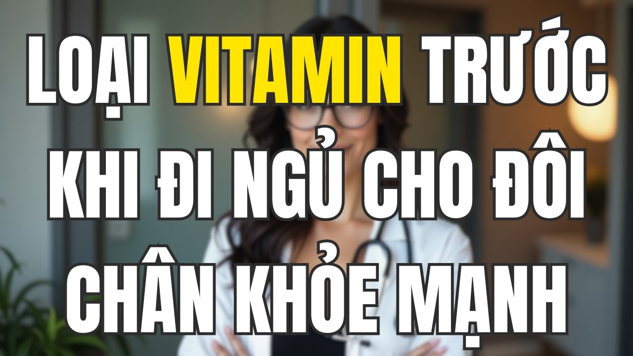 Người Cao Tuổi: 3 Loại Vitamin Trước Khi Đi Ngủ Cho Đôi Chân Khỏe Mạnh