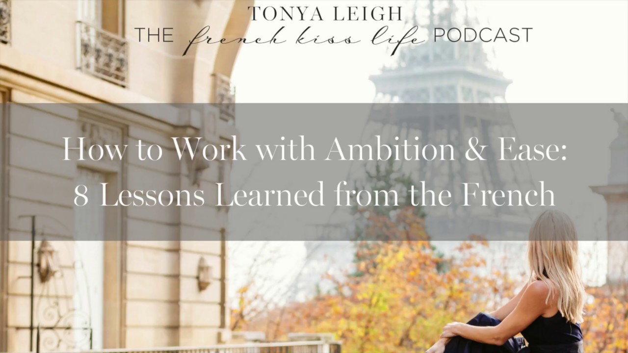 How to Work with Ambition with Ease:  8 Lessons Learned from the French